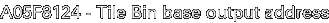 A05F8124 - Tile Bin base output address