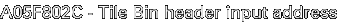 A05F802C - Tile Bin header input address