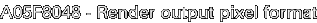 A05F8048 - Render output pixel format