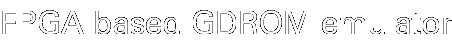 FPGA based GDROM emulator